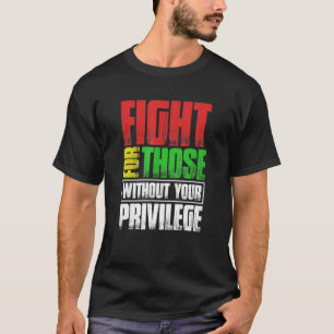 Fight For Those Without Your Privilege T-Shirt