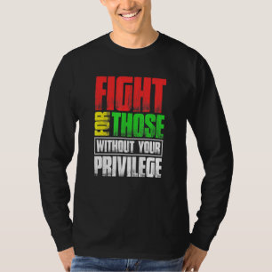 Fight For Those Without Your Privilege T-Shirt