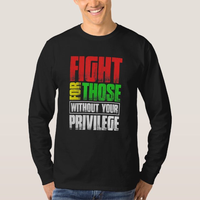 Fight For Those Without Your Privilege T-Shirt (Front)