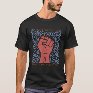 Fight For Those Without Your Privilege Women Right T-Shirt