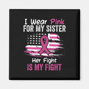 Fight Is My Fight I Wear Pink Sister Breast Cancer Magnet
