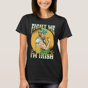 Fight Me I'm Irish St Pattys Day St Patricks Day T-Shirt