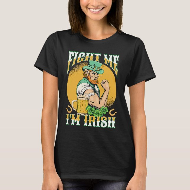 Fight Me I'm Irish St Pattys Day  St Patricks Day T-Shirt (Front)