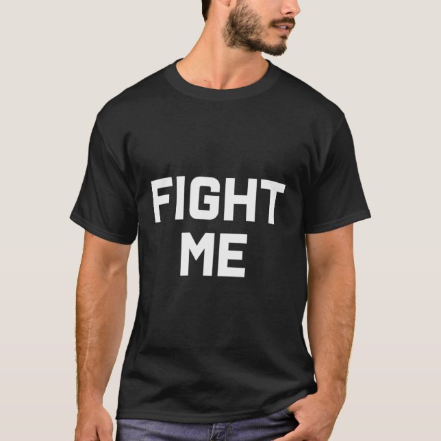 Fight Me T-Shirt (Front)