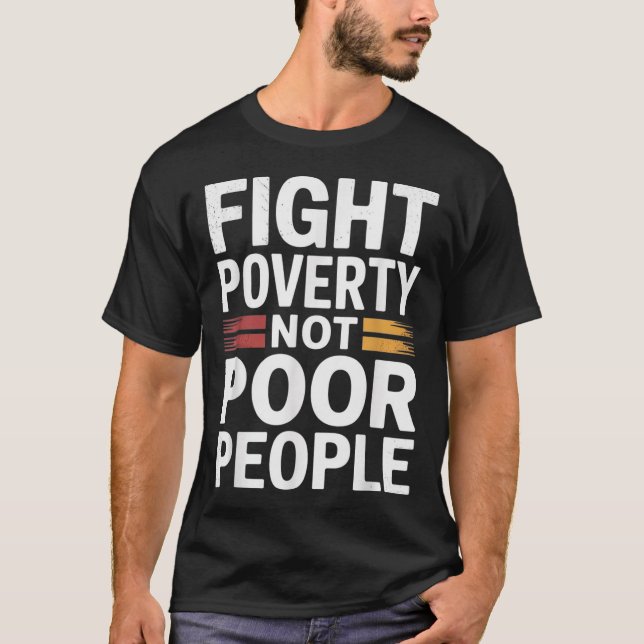 Fight Poverty Not Poor People Inspirational Empowe T-Shirt (Front)