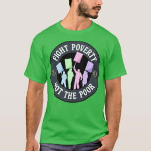 Fight Poverty Not The Poor Protest T-Shirt