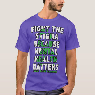 Fight The Stigma Because Mental Health Matters1127 T-Shirt