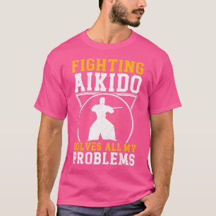 Fighting Aikido Solves All My Problems Funny Aikid T-Shirt