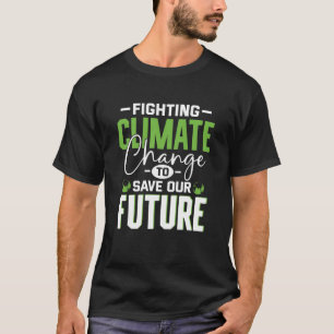 Fighting Climate Change to Save Our Future Earth  T-Shirt