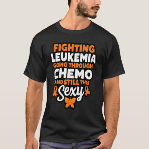 Fighting Leukaemia Going Through Chemo And Still T T-Shirt