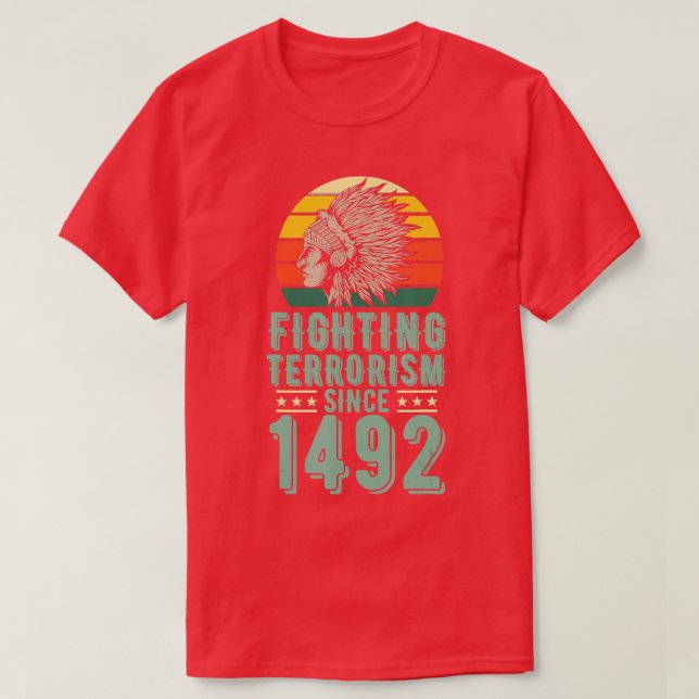 Fighting Terrorism Since 1492 Indigenous Native Am T-Shirt (Design Front)