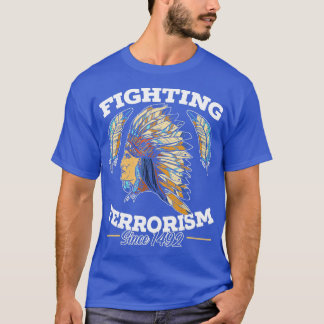 Fighting Terrorism Since 1492 Native American Indi T-Shirt