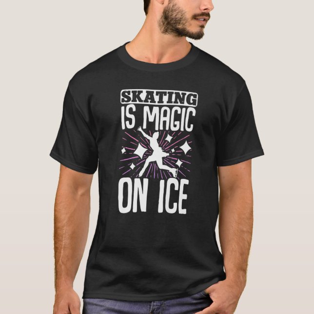Figure Skater Skating Is Magic On Ice T-Shirt (Front)