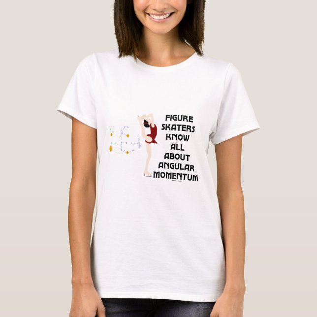 Figure Skaters Know All About Angular Momentum T-Shirt (Front)