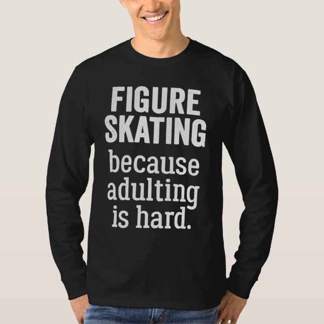Figure Skating Because Adulting is Hard T-Shirt (Front)