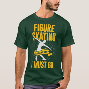 Figure Skating Is Calling And I Must Go  T-Shirt