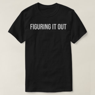 Figuring It Out Bold Minimalist Typography Quote T-Shirt