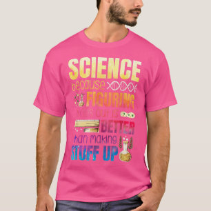 Figuring Things Out Is Better Than Making Stuff Up T-Shirt