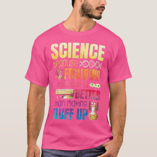 Figuring Things Out Is Better Than Making Stuff Up T-Shirt