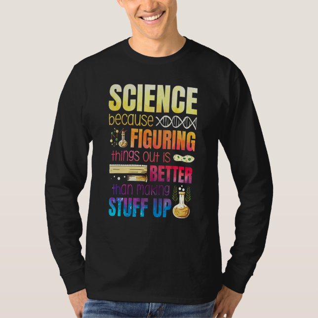 Figuring Things Out Is Better Than Making Stuff Up T-Shirt (Front)