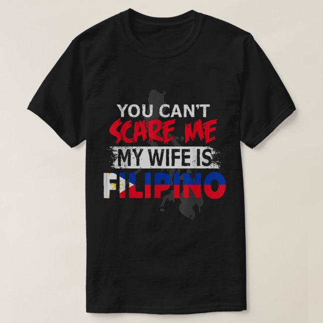 Filipina Wife Gift You Don't Scare Me My Wife Is F T-Shirt (Design Front)