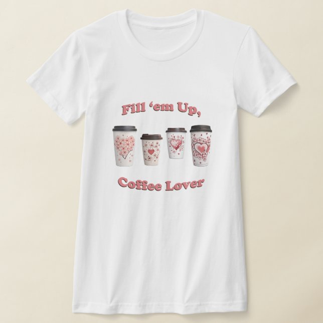 Fill 'em Up, Coffee Lover! T-Shirt (Laydown)