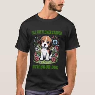 Fill Flower Garden With Beagle Cute Funny Dogs Lov T-Shirt