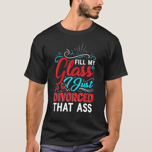 Fill My Glass I Just Divorced  Divorce Party Women T-Shirt (Front)