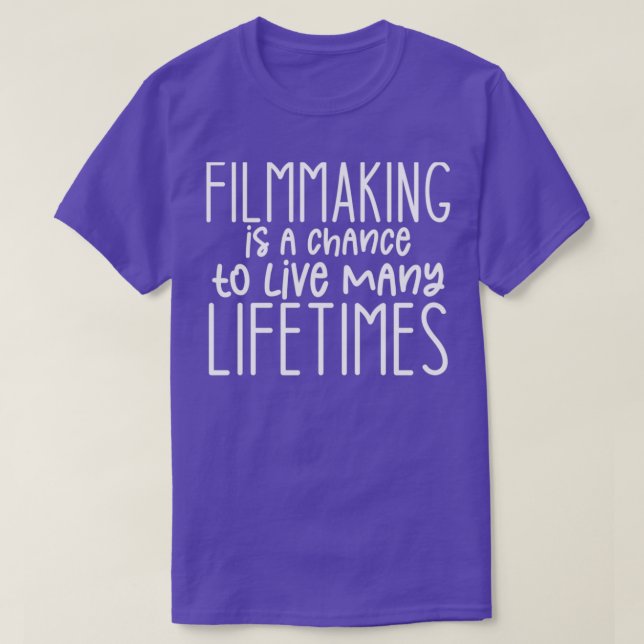 Filmmaking is a chance to live many lifetimes Film T-Shirt (Design Front)