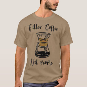 Filter Coffee Not People Funny Coffee Quote Birthd T-Shirt