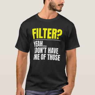 Filter Yeah I Don t Have One Of Those No Filter T-Shirt