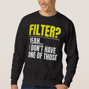 Filter Yeah I Don't Have One Of Those No Filter Sweatshirt