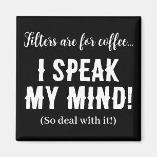 Filters are for coffee...I speak my mind! Magnet