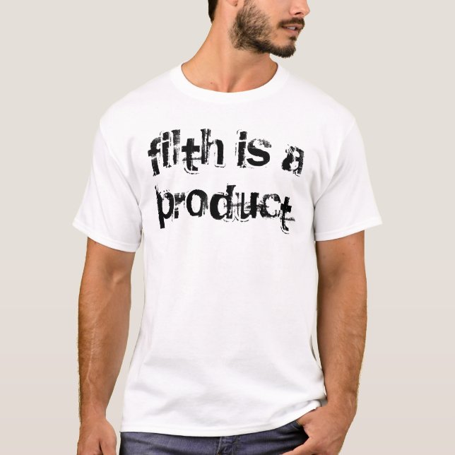 Filth is a Product T-Shirt (Front)