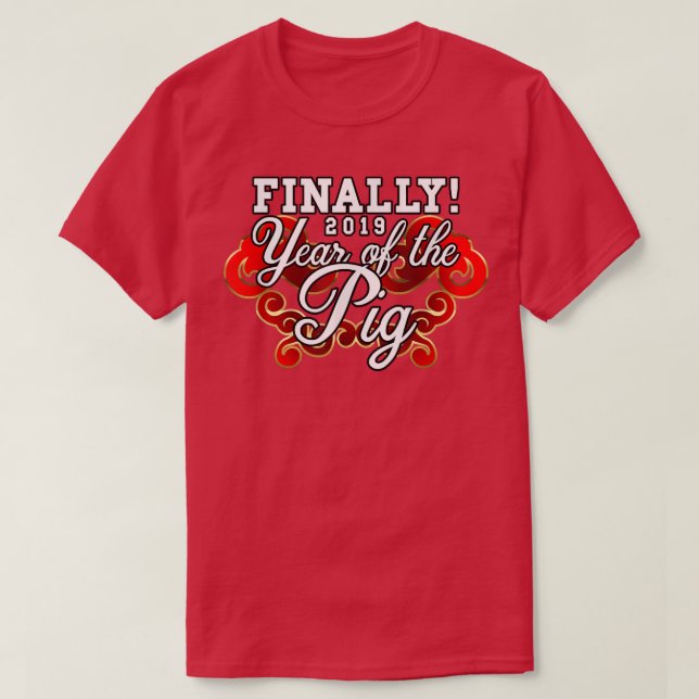 Finally 2019 Year Of The Pig  T-Shirt (Design Front)