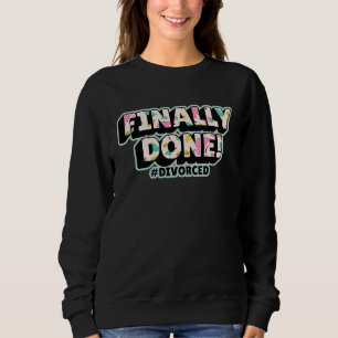 Finally Done Divorced Legally Separated Divorce Sweatshirt