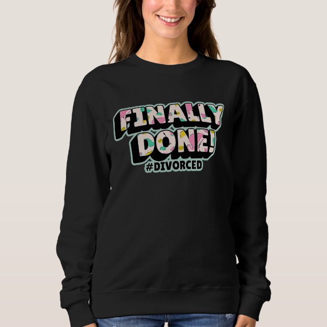 Finally Done Divorced Legally Separated Divorce Sweatshirt (Front)
