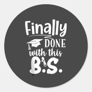 Finally done with this BS Funny graduation 2025 Classic Round Sticker