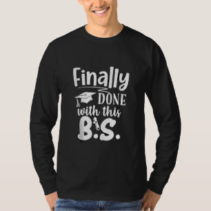 Finally done with this BS Funny graduation 2025 T-Shirt