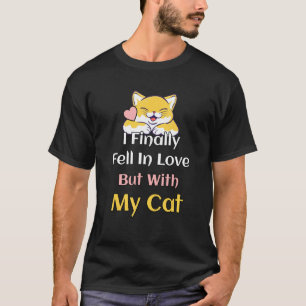 Finally Fell In Love With My Cat Cat Owners 1 T-Shirt