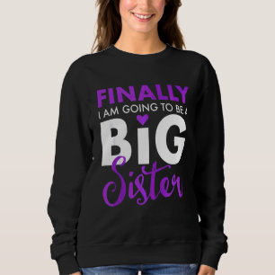 Finally I Am Going To Be A Big Sister Funny Cute Sweatshirt