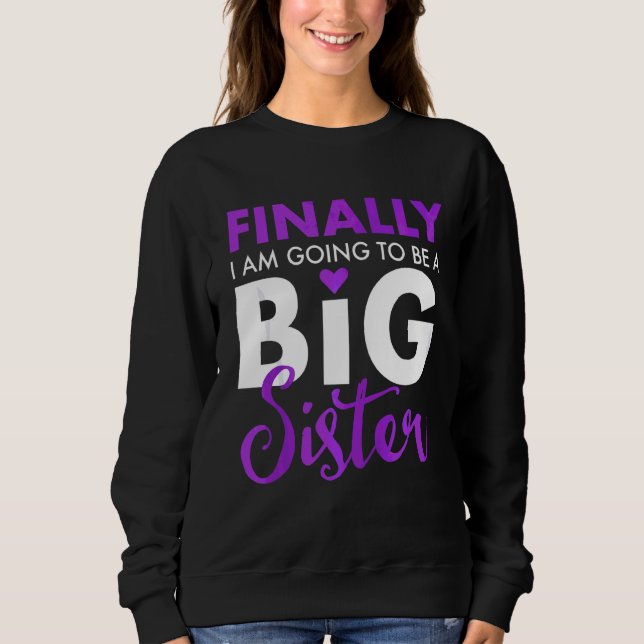 Finally I Am Going To Be A Big Sister Funny Cute Sweatshirt (Front)