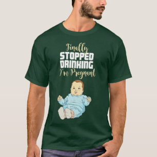 Finally stopped drinking Im pregnant Funny Pregnan T-Shirt
