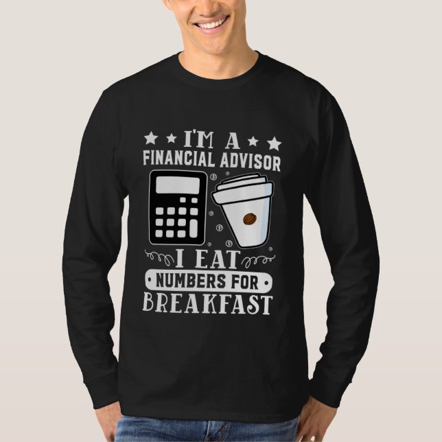 Financial Advisor I Eat Numbers For Breakfast T-Shirt (Front)