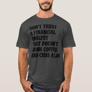 Financial Analyst That Drink Coffee Cuss A Lot T-Shirt