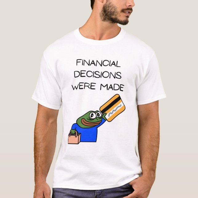 FINANCIAL DECISIONS WERE MADE. T-Shirt (Front)