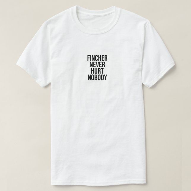 Fincher never hurt nobody t-shirt (Design Front)