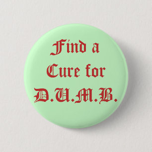 Find a Cure for D.U.M.B. 6 Cm Round Badge