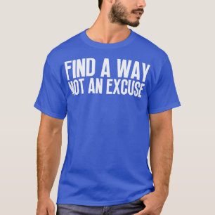 Find A Way Not An Excuse 10 T-Shirt