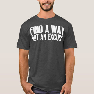Find A Way Not An Excuse 10 T-Shirt
